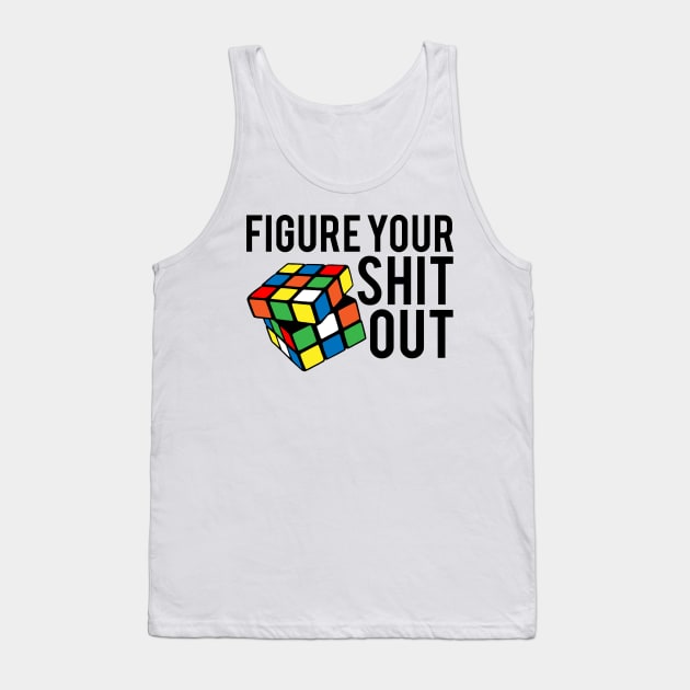 Figure Your Shit Out Tank Top by fromherotozero